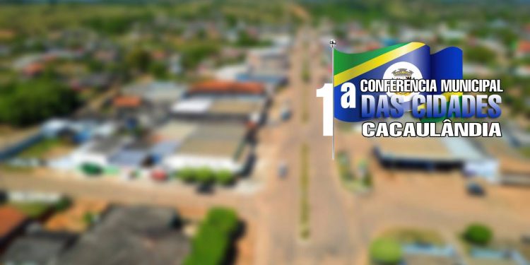 Cacaulândia promove 1ª Conferência Municipal das Cidades para construir um futuro melhor
