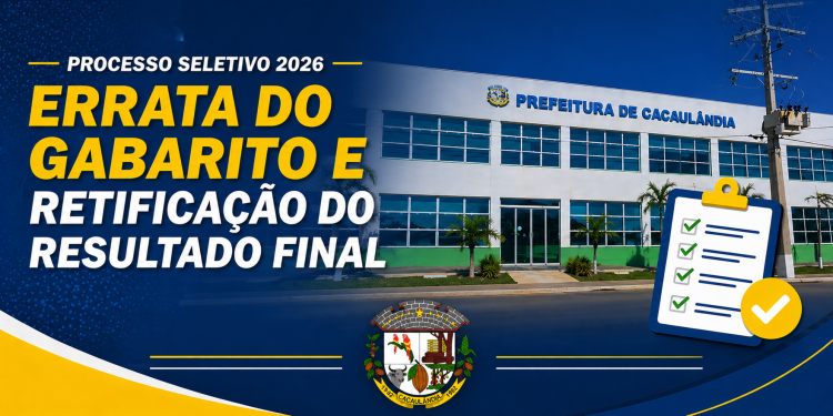 Prefeitura de Cacaulândia divulga errata do Gabarito e Retificação do Resultado Final do Seletivo Nº 001/PMC/2026